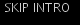 SKIP INTRO